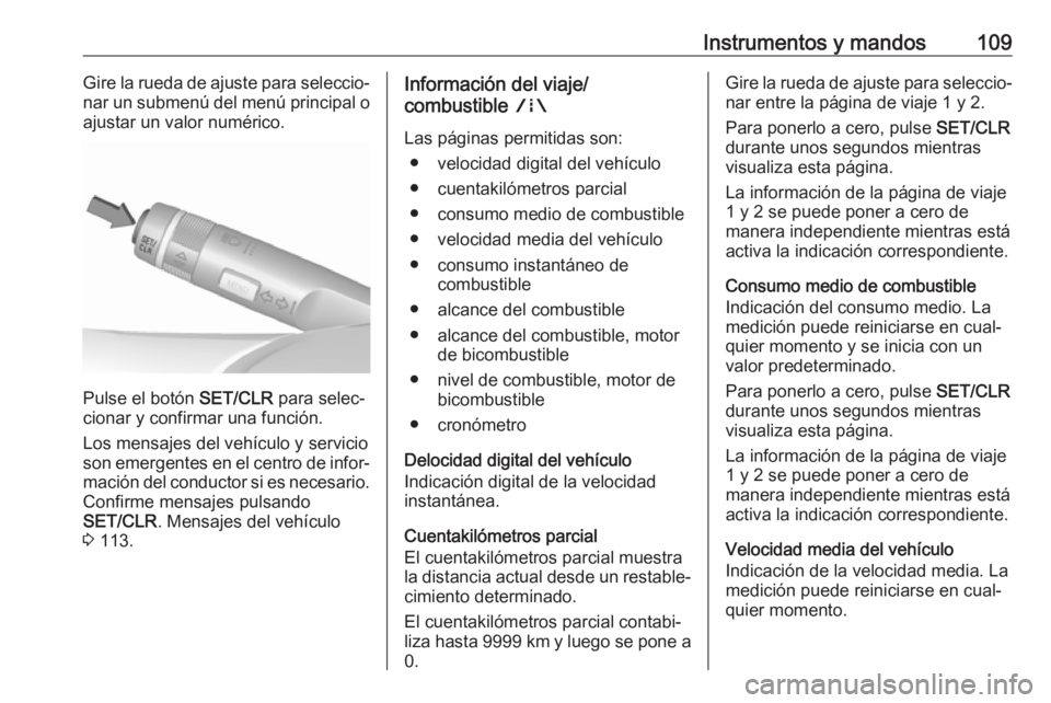 OPEL ZAFIRA C 2019 Manual de Instrucciones (in Spanish) Instrumentos y mandos109Gire la rueda de ajuste para seleccio‐
nar un submenú del menú principal o
ajustar un valor numérico.
Pulse el botón SET/CLR para selec‐
cionar y confirmar una funció OPEL ZAFIRA C 2019 Manual de Instrucciones (in Spanish) Instrumentos y mandos109Gire la rueda de ajuste para seleccio‐
nar un submenú del menú principal o
ajustar un valor numérico.
Pulse el botón SET/CLR para selec‐
cionar y confirmar una funció