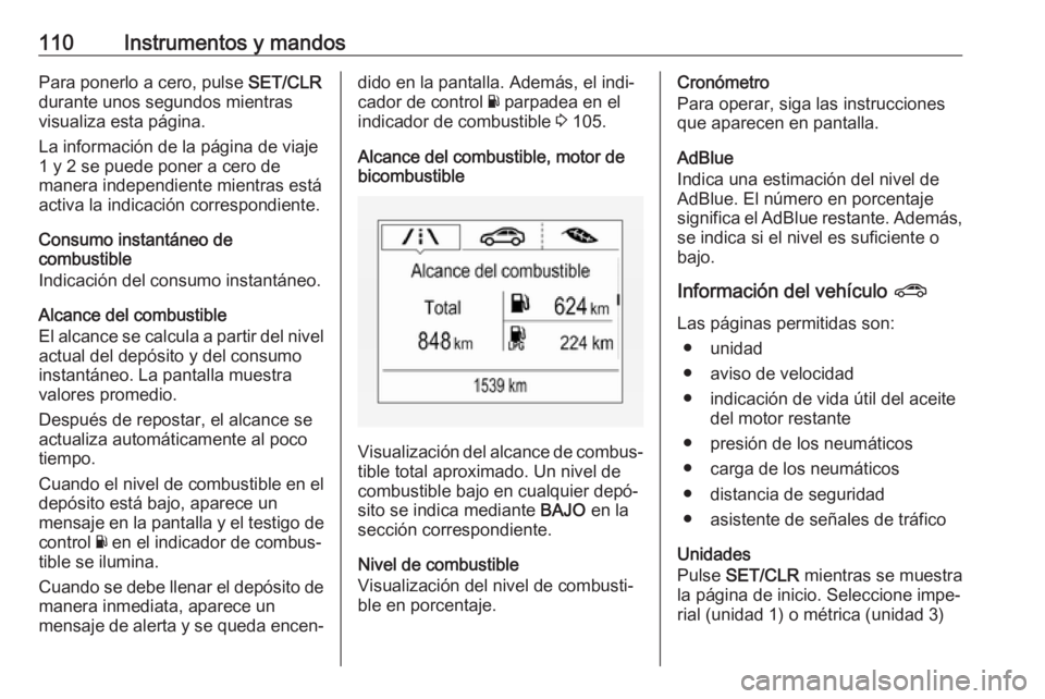 OPEL ZAFIRA C 2019  Manual de Instrucciones (in Spanish) 110Instrumentos y mandosPara ponerlo a cero, pulse SET/CLR
durante unos segundos mientras
visualiza esta página.
La información de la página de viaje
1 y 2 se puede poner a cero de
manera independi
