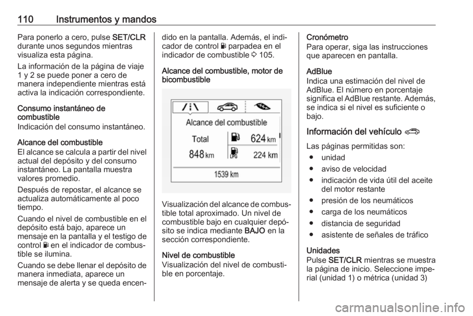 OPEL ZAFIRA C 2019 Manual de Instrucciones (in Spanish) 110Instrumentos y mandosPara ponerlo a cero, pulse SET/CLR
durante unos segundos mientras
visualiza esta página.
La información de la página de viaje
1 y 2 se puede poner a cero de
manera independi OPEL ZAFIRA C 2019 Manual de Instrucciones (in Spanish) 110Instrumentos y mandosPara ponerlo a cero, pulse SET/CLR
durante unos segundos mientras
visualiza esta página.
La información de la página de viaje
1 y 2 se puede poner a cero de
manera independi