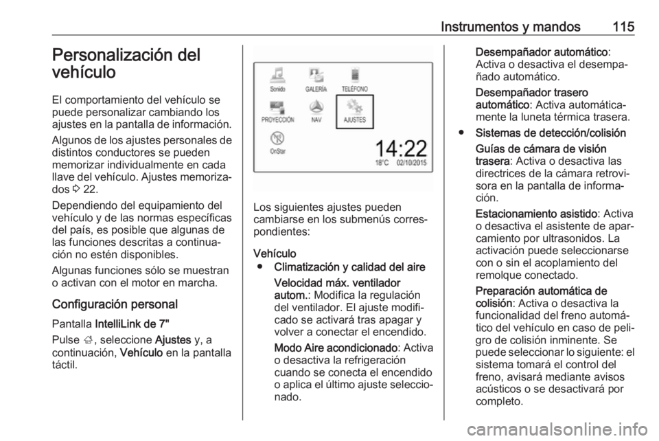 OPEL ZAFIRA C 2019 Manual de Instrucciones (in Spanish) Instrumentos y mandos115Personalización del
vehículo
El comportamiento del vehículo se
puede personalizar cambiando los ajustes en la pantalla de información.
Algunos de los ajustes personales de
OPEL ZAFIRA C 2019 Manual de Instrucciones (in Spanish) Instrumentos y mandos115Personalización del
vehículo
El comportamiento del vehículo se
puede personalizar cambiando los ajustes en la pantalla de información.
Algunos de los ajustes personales de