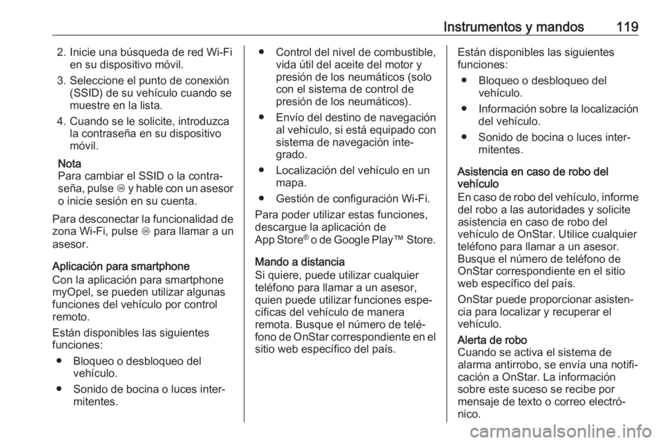 OPEL ZAFIRA C 2019 Manual de Instrucciones (in Spanish) Instrumentos y mandos1192. Inicie una búsqueda de red Wi-Fien su dispositivo móvil.
3. Seleccione el punto de conexión (SSID) de su vehículo cuando se
muestre en la lista.
4. Cuando se le solicite OPEL ZAFIRA C 2019 Manual de Instrucciones (in Spanish) Instrumentos y mandos1192. Inicie una búsqueda de red Wi-Fien su dispositivo móvil.
3. Seleccione el punto de conexión (SSID) de su vehículo cuando se
muestre en la lista.
4. Cuando se le solicite