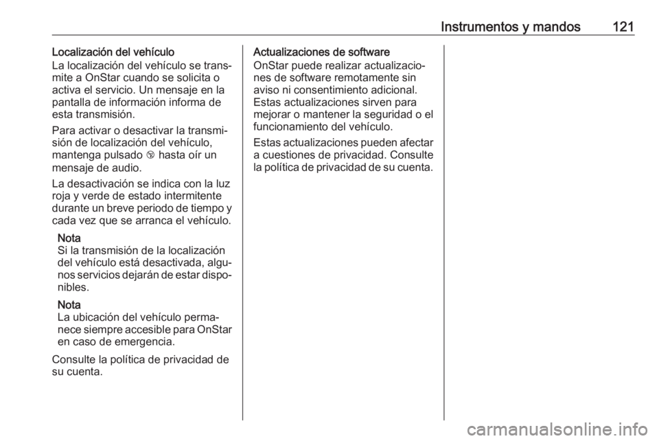 OPEL ZAFIRA C 2019 Manual de Instrucciones (in Spanish) Instrumentos y mandos121Localización del vehículo
La localización del vehículo se trans‐
mite a OnStar cuando se solicita o
activa el servicio. Un mensaje en la pantalla de información informa OPEL ZAFIRA C 2019 Manual de Instrucciones (in Spanish) Instrumentos y mandos121Localización del vehículo
La localización del vehículo se trans‐
mite a OnStar cuando se solicita o
activa el servicio. Un mensaje en la pantalla de información informa
