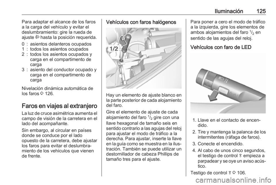OPEL ZAFIRA C 2019 Manual de Instrucciones (in Spanish) Iluminación125Para adaptar el alcance de los faros
a la carga del vehículo y evitar el
deslumbramiento: gire la rueda de
ajuste ? hasta la posición requerida.0:asientos delanteros ocupados1:todos OPEL ZAFIRA C 2019 Manual de Instrucciones (in Spanish) Iluminación125Para adaptar el alcance de los faros
a la carga del vehículo y evitar el
deslumbramiento: gire la rueda de
ajuste ? hasta la posición requerida.0:asientos delanteros ocupados1:todos