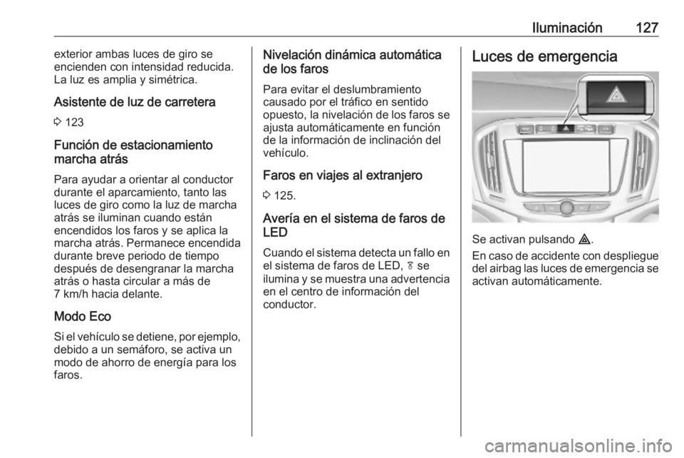 OPEL ZAFIRA C 2019 Manual de Instrucciones (in Spanish) Iluminación127exterior ambas luces de giro se
encienden con intensidad reducida.
La luz es amplia y simétrica.
Asistente de luz de carretera
3 123
Función de estacionamiento
marcha atrás
Para ayu OPEL ZAFIRA C 2019 Manual de Instrucciones (in Spanish) Iluminación127exterior ambas luces de giro se
encienden con intensidad reducida.
La luz es amplia y simétrica.
Asistente de luz de carretera
3 123
Función de estacionamiento
marcha atrás
Para ayu