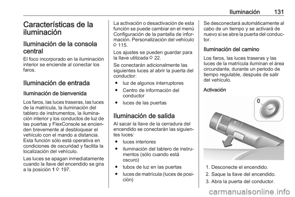 OPEL ZAFIRA C 2019 Manual de Instrucciones (in Spanish) Iluminación131Características de la
iluminación
Iluminación de la consola
central
El foco incorporado en la iluminación
interior se enciende al conectar los
faros.
Iluminación de entrada Ilumina OPEL ZAFIRA C 2019 Manual de Instrucciones (in Spanish) Iluminación131Características de la
iluminación
Iluminación de la consola
central
El foco incorporado en la iluminación
interior se enciende al conectar los
faros.
Iluminación de entrada Ilumina