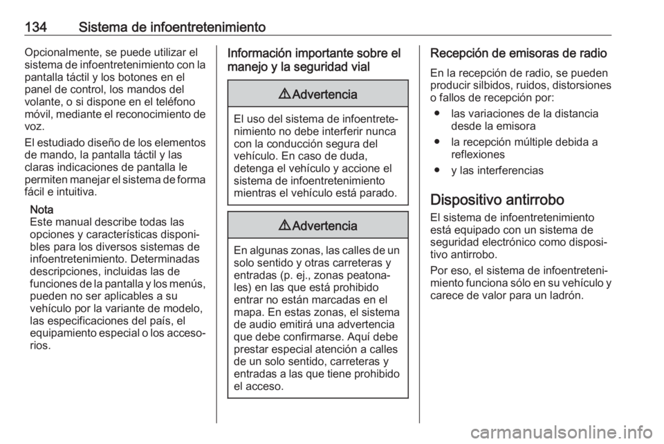 OPEL ZAFIRA C 2019  Manual de Instrucciones (in Spanish) 134Sistema de infoentretenimientoOpcionalmente, se puede utilizar el
sistema de infoentretenimiento con la
pantalla táctil y los botones en el
panel de control, los mandos del
volante, o si dispone e