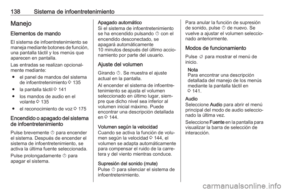 OPEL ZAFIRA C 2019 Manual de Instrucciones (in Spanish) 138Sistema de infoentretenimientoManejo
Elementos de mando
El sistema de infoentretenimiento se
maneja mediante botones de función,
una pantalla táctil y los menús que
aparecen en pantalla.
Las ent OPEL ZAFIRA C 2019 Manual de Instrucciones (in Spanish) 138Sistema de infoentretenimientoManejo
Elementos de mando
El sistema de infoentretenimiento se
maneja mediante botones de función,
una pantalla táctil y los menús que
aparecen en pantalla.
Las ent