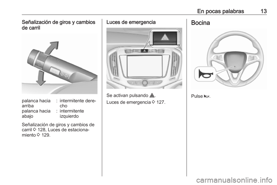 OPEL ZAFIRA C 2019 Manual de Instrucciones (in Spanish) En pocas palabras13Señalización de giros y cambios
de carrilpalanca hacia
arriba:intermitente dere‐
chopalanca hacia
abajo:intermitente
izquierdo
Señalización de giros y cambios de
carril 3 128 OPEL ZAFIRA C 2019 Manual de Instrucciones (in Spanish) En pocas palabras13Señalización de giros y cambios
de carrilpalanca hacia
arriba:intermitente dere‐
chopalanca hacia
abajo:intermitente
izquierdo
Señalización de giros y cambios de
carril 3 128