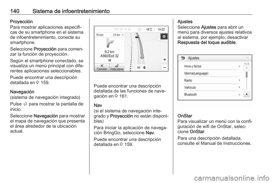 OPEL ZAFIRA C 2019 Manual de Instrucciones (in Spanish) 140Sistema de infoentretenimientoProyección
Para mostrar aplicaciones específi‐ cas de su smartphone en el sistema
de infoentretenimiento, conecte su
smartphone.
Seleccione Proyección para comen OPEL ZAFIRA C 2019 Manual de Instrucciones (in Spanish) 140Sistema de infoentretenimientoProyección
Para mostrar aplicaciones específi‐ cas de su smartphone en el sistema
de infoentretenimiento, conecte su
smartphone.
Seleccione Proyección para comen