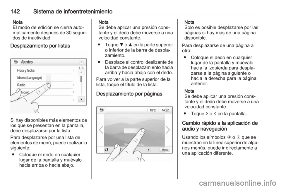 OPEL ZAFIRA C 2019 Manual de Instrucciones (in Spanish) 142Sistema de infoentretenimientoNota
El modo de edición se cierra auto‐
máticamente después de 30 segun‐
dos de inactividad.
Desplazamiento por listas
Si hay disponibles más elementos de
los OPEL ZAFIRA C 2019 Manual de Instrucciones (in Spanish) 142Sistema de infoentretenimientoNota
El modo de edición se cierra auto‐
máticamente después de 30 segun‐
dos de inactividad.
Desplazamiento por listas
Si hay disponibles más elementos de
los