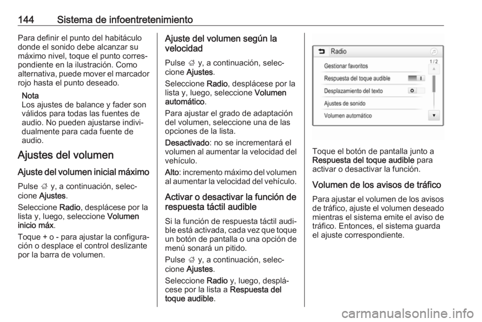 OPEL ZAFIRA C 2019  Manual de Instrucciones (in Spanish) 144Sistema de infoentretenimientoPara definir el punto del habitáculo
donde el sonido debe alcanzar su
máximo nivel, toque el punto corres‐
pondiente en la ilustración. Como
alternativa, puede mo