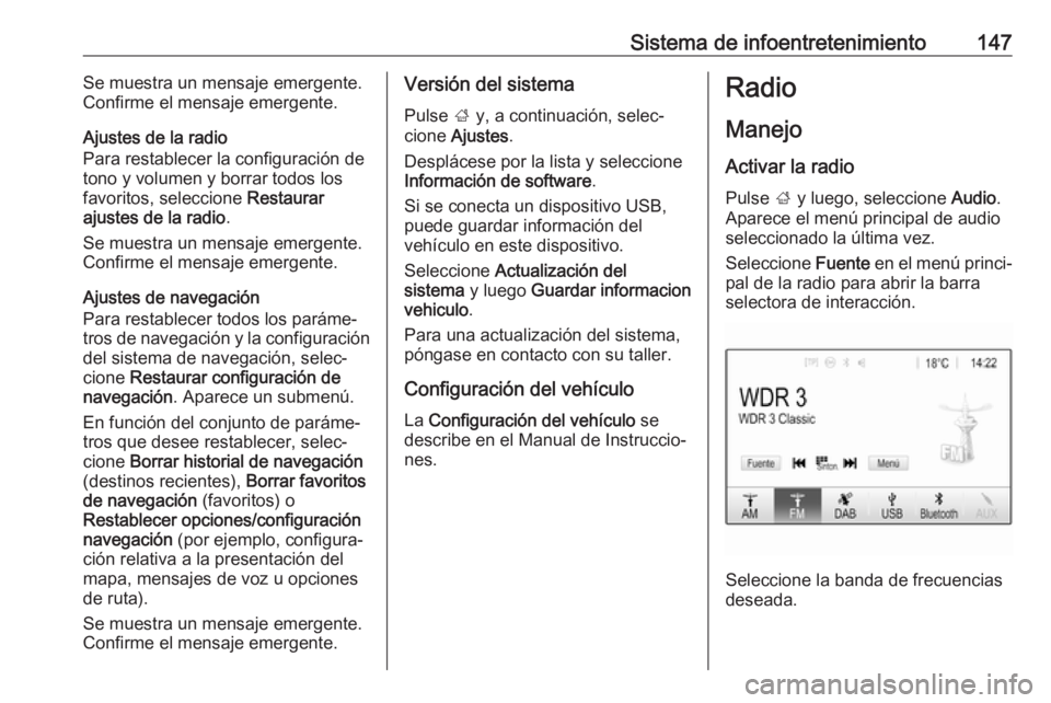 OPEL ZAFIRA C 2019 Manual de Instrucciones (in Spanish) Sistema de infoentretenimiento147Se muestra un mensaje emergente.
Confirme el mensaje emergente.
Ajustes de la radio
Para restablecer la configuración de
tono y volumen y borrar todos los
favoritos, OPEL ZAFIRA C 2019 Manual de Instrucciones (in Spanish) Sistema de infoentretenimiento147Se muestra un mensaje emergente.
Confirme el mensaje emergente.
Ajustes de la radio
Para restablecer la configuración de
tono y volumen y borrar todos los
favoritos,
