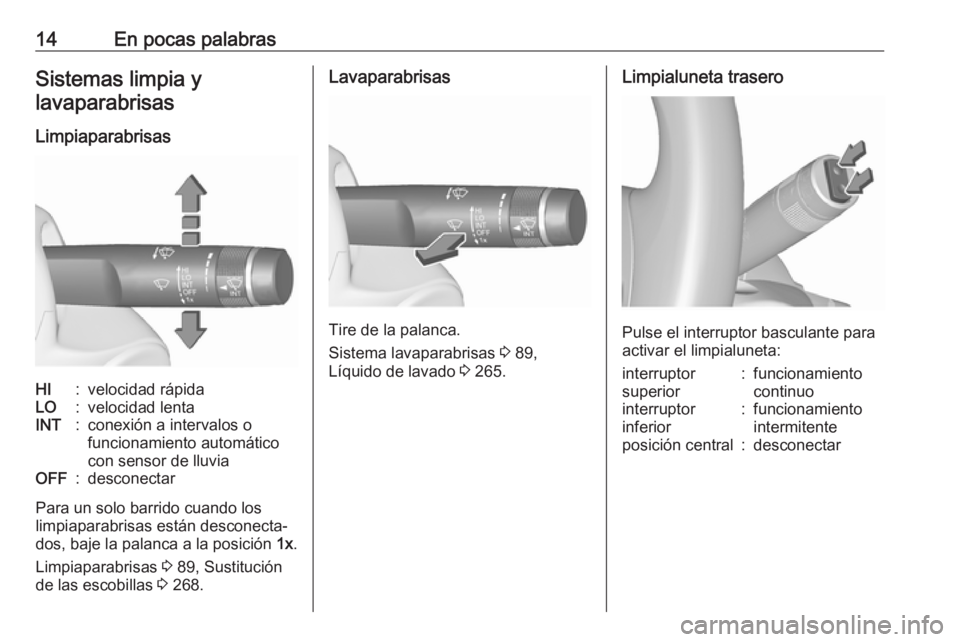 OPEL ZAFIRA C 2019  Manual de Instrucciones (in Spanish) 14En pocas palabrasSistemas limpia ylavaparabrisas
LimpiaparabrisasHI:velocidad rápidaLO:velocidad lentaINT:conexión a intervalos o
funcionamiento automático
con sensor de lluviaOFF:desconectar
Par