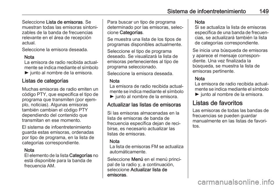 OPEL ZAFIRA C 2019 Manual de Instrucciones (in Spanish) Sistema de infoentretenimiento149Seleccione Lista de emisoras . Se
muestran todas las emisoras sintoni‐
zables de la banda de frecuencias
relevante en el área de recepción
actual.
Seleccione la em OPEL ZAFIRA C 2019 Manual de Instrucciones (in Spanish) Sistema de infoentretenimiento149Seleccione Lista de emisoras . Se
muestran todas las emisoras sintoni‐
zables de la banda de frecuencias
relevante en el área de recepción
actual.
Seleccione la em