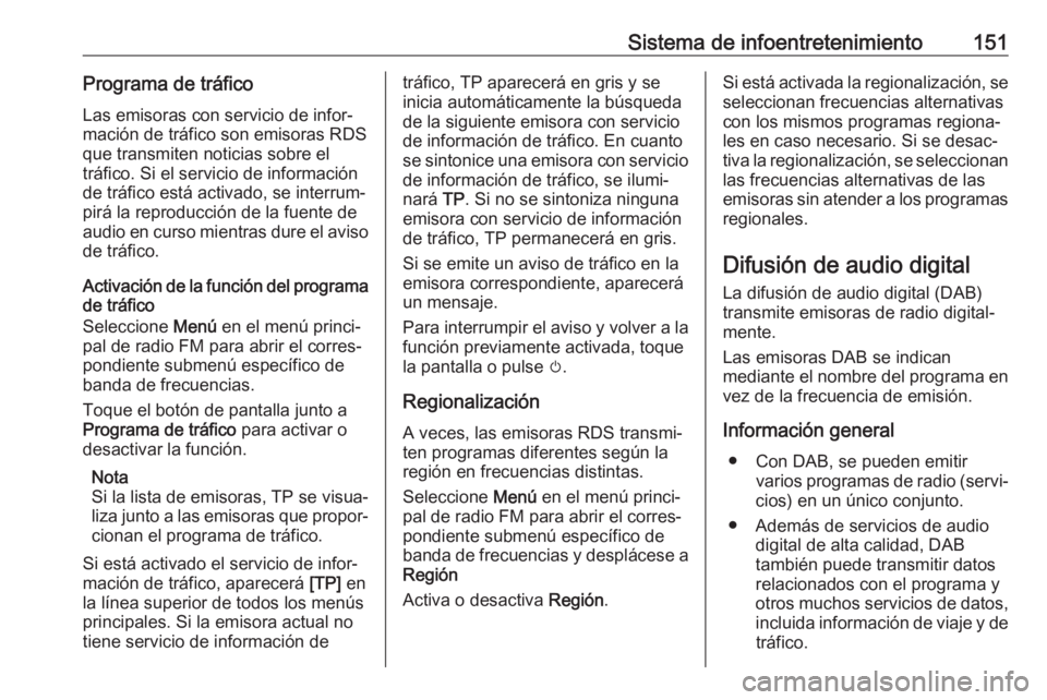 OPEL ZAFIRA C 2019 Manual de Instrucciones (in Spanish) Sistema de infoentretenimiento151Programa de tráficoLas emisoras con servicio de infor‐
mación de tráfico son emisoras RDS
que transmiten noticias sobre el
tráfico. Si el servicio de informació OPEL ZAFIRA C 2019 Manual de Instrucciones (in Spanish) Sistema de infoentretenimiento151Programa de tráficoLas emisoras con servicio de infor‐
mación de tráfico son emisoras RDS
que transmiten noticias sobre el
tráfico. Si el servicio de informació