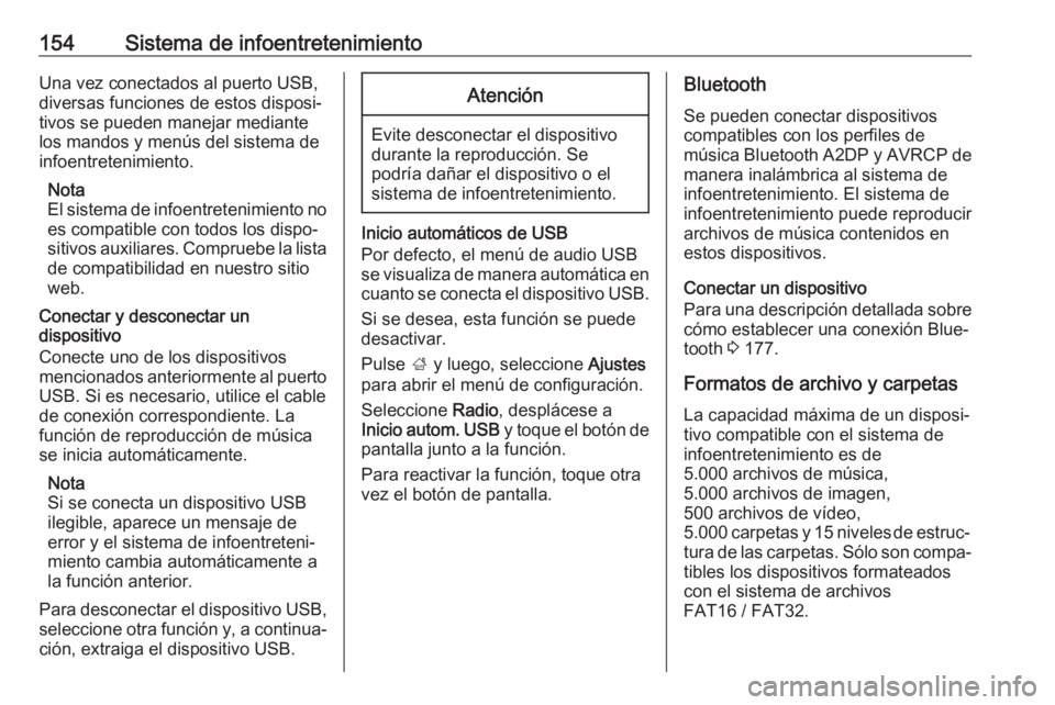 OPEL ZAFIRA C 2019  Manual de Instrucciones (in Spanish) 154Sistema de infoentretenimientoUna vez conectados al puerto USB,
diversas funciones de estos disposi‐
tivos se pueden manejar mediante
los mandos y menús del sistema de
infoentretenimiento.
Nota
