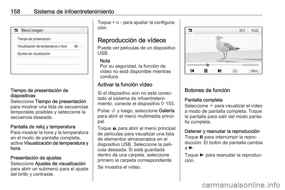 OPEL ZAFIRA C 2019 Manual de Instrucciones (in Spanish) 158Sistema de infoentretenimiento
Tiempo de presentación de
diapositivas
Seleccione Tiempo de presentación
para mostrar una lista de secuencias
temporales posibles y seleccione la
secuencia deseada OPEL ZAFIRA C 2019 Manual de Instrucciones (in Spanish) 158Sistema de infoentretenimiento
Tiempo de presentación de
diapositivas
Seleccione Tiempo de presentación
para mostrar una lista de secuencias
temporales posibles y seleccione la
secuencia deseada