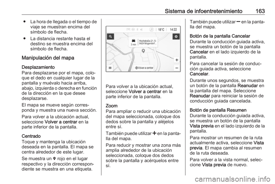 OPEL ZAFIRA C 2019 Manual de Instrucciones (in Spanish) Sistema de infoentretenimiento163●La hora de llegada o el tiempo de
viaje se muestran encima del
símbolo de flecha.
● La distancia restante hasta el destino se muestra encima del
símbolo de flec OPEL ZAFIRA C 2019 Manual de Instrucciones (in Spanish) Sistema de infoentretenimiento163●La hora de llegada o el tiempo de
viaje se muestran encima del
símbolo de flecha.
● La distancia restante hasta el destino se muestra encima del
símbolo de flec