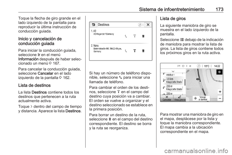 OPEL ZAFIRA C 2019 Manual de Instrucciones (in Spanish) Sistema de infoentretenimiento173Toque la flecha de giro grande en el
lado izquierdo de la pantalla para reproducir la última instrucción de
conducción guiada.
Inicio y cancelación de
conducción OPEL ZAFIRA C 2019 Manual de Instrucciones (in Spanish) Sistema de infoentretenimiento173Toque la flecha de giro grande en el
lado izquierdo de la pantalla para reproducir la última instrucción de
conducción guiada.
Inicio y cancelación de
conducción