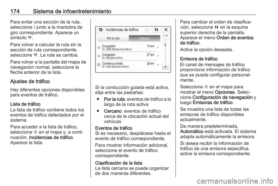 OPEL ZAFIRA C 2019 Manual de Instrucciones (in Spanish) 174Sistema de infoentretenimientoPara evitar una sección de la ruta,
seleccione n junto a la maniobra de
giro correspondiente. Aparece un
símbolo m.
Para volver a calcular la ruta sin la
sección OPEL ZAFIRA C 2019 Manual de Instrucciones (in Spanish) 174Sistema de infoentretenimientoPara evitar una sección de la ruta,
seleccione n junto a la maniobra de
giro correspondiente. Aparece un
símbolo m.
Para volver a calcular la ruta sin la
sección