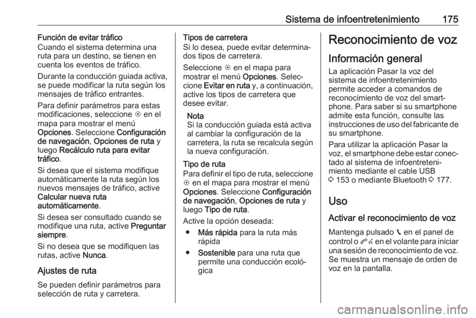 OPEL ZAFIRA C 2019 Manual de Instrucciones (in Spanish) Sistema de infoentretenimiento175Función de evitar tráfico
Cuando el sistema determina una
ruta para un destino, se tienen en
cuenta los eventos de tráfico.
Durante la conducción guiada activa,
se OPEL ZAFIRA C 2019 Manual de Instrucciones (in Spanish) Sistema de infoentretenimiento175Función de evitar tráfico
Cuando el sistema determina una
ruta para un destino, se tienen en
cuenta los eventos de tráfico.
Durante la conducción guiada activa,
se