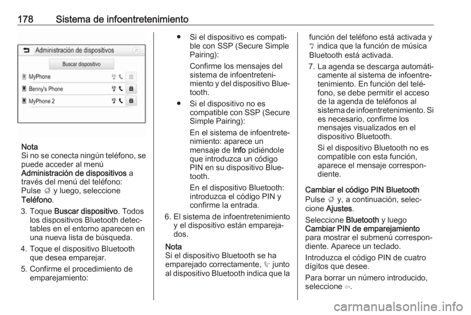 OPEL ZAFIRA C 2019 Manual de Instrucciones (in Spanish) 178Sistema de infoentretenimiento
Nota
Si no se conecta ningún teléfono, se puede acceder al menú
Administración de dispositivos a
través del menú del teléfono:
Pulse ; y luego, seleccione
Te OPEL ZAFIRA C 2019 Manual de Instrucciones (in Spanish) 178Sistema de infoentretenimiento
Nota
Si no se conecta ningún teléfono, se puede acceder al menú
Administración de dispositivos a
través del menú del teléfono:
Pulse ; y luego, seleccione
Te