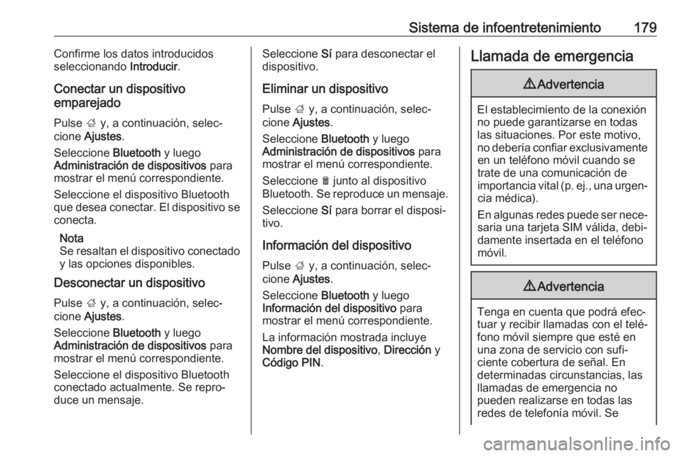 OPEL ZAFIRA C 2019 Manual de Instrucciones (in Spanish) Sistema de infoentretenimiento179Confirme los datos introducidos
seleccionando Introducir.
Conectar un dispositivo
emparejado
Pulse ; y, a continuación, selec‐
cione Ajustes .
Seleccione Blueto OPEL ZAFIRA C 2019 Manual de Instrucciones (in Spanish) Sistema de infoentretenimiento179Confirme los datos introducidos
seleccionando Introducir.
Conectar un dispositivo
emparejado
Pulse ; y, a continuación, selec‐
cione Ajustes .
Seleccione Blueto