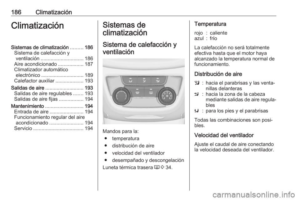 OPEL ZAFIRA C 2019 Manual de Instrucciones (in Spanish) 186ClimatizaciónClimatizaciónSistemas de climatización.........186
Sistema de calefacción y ventilación .............................. 186
Aire acondicionado ..................187
Climatizador au OPEL ZAFIRA C 2019 Manual de Instrucciones (in Spanish) 186ClimatizaciónClimatizaciónSistemas de climatización.........186
Sistema de calefacción y ventilación .............................. 186
Aire acondicionado ..................187
Climatizador au