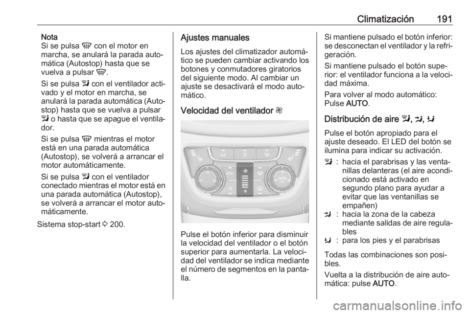 OPEL ZAFIRA C 2019 Manual de Instrucciones (in Spanish) Climatización191Nota
Si se pulsa V con el motor en
marcha, se anulará la parada auto‐
mática (Autostop) hasta que se
vuelva a pulsar V.
Si se pulsa l con el ventilador acti‐
vado y el motor OPEL ZAFIRA C 2019 Manual de Instrucciones (in Spanish) Climatización191Nota
Si se pulsa V con el motor en
marcha, se anulará la parada auto‐
mática (Autostop) hasta que se
vuelva a pulsar V.
Si se pulsa l con el ventilador acti‐
vado y el motor