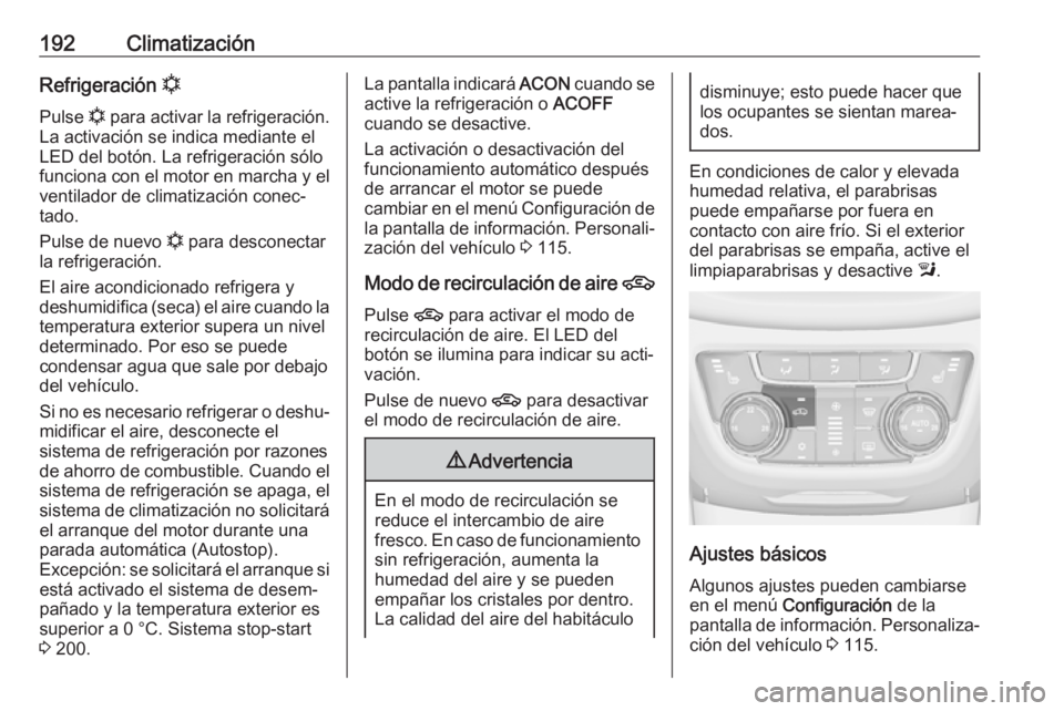 OPEL ZAFIRA C 2019 Manual de Instrucciones (in Spanish) 192ClimatizaciónRefrigeración n
Pulse n para activar la refrigeración.
La activación se indica mediante el
LED del botón. La refrigeración sólo
funciona con el motor en marcha y el ventilador OPEL ZAFIRA C 2019 Manual de Instrucciones (in Spanish) 192ClimatizaciónRefrigeración n
Pulse n para activar la refrigeración.
La activación se indica mediante el
LED del botón. La refrigeración sólo
funciona con el motor en marcha y el ventilador