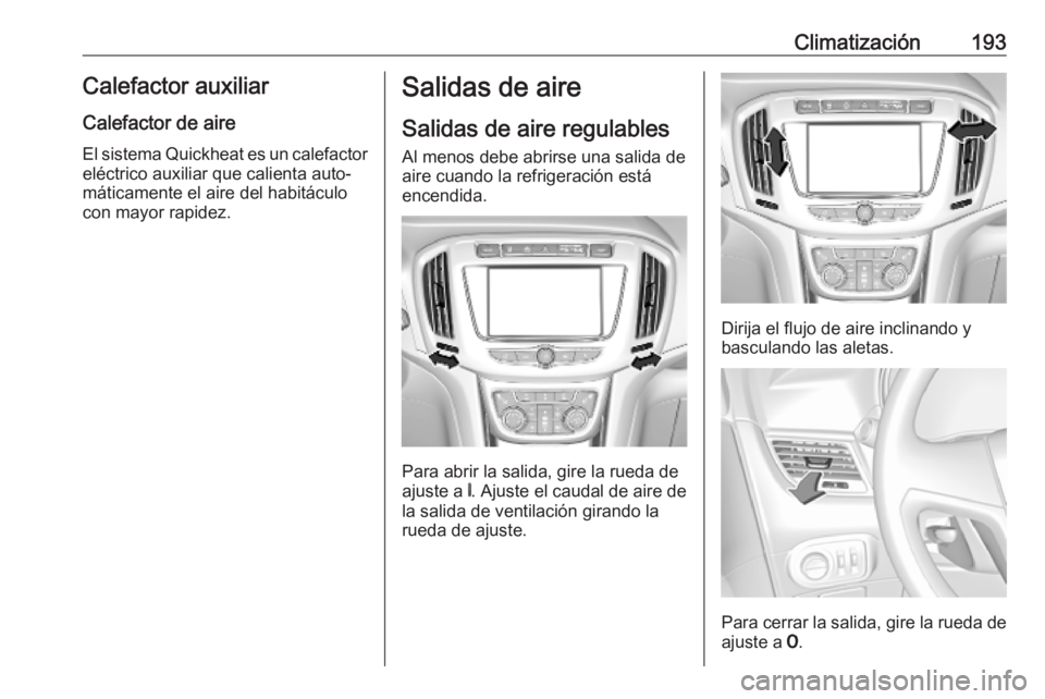 OPEL ZAFIRA C 2019 Manual de Instrucciones (in Spanish) Climatización193Calefactor auxiliarCalefactor de aire
El sistema Quickheat es un calefactor
eléctrico auxiliar que calienta auto‐
máticamente el aire del habitáculo con mayor rapidez.Salidas de OPEL ZAFIRA C 2019 Manual de Instrucciones (in Spanish) Climatización193Calefactor auxiliarCalefactor de aire
El sistema Quickheat es un calefactor
eléctrico auxiliar que calienta auto‐
máticamente el aire del habitáculo con mayor rapidez.Salidas de