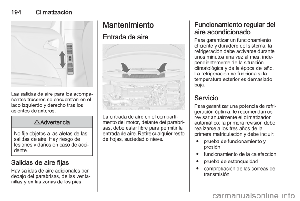 OPEL ZAFIRA C 2019 Manual de Instrucciones (in Spanish) 194Climatización
Las salidas de aire para los acompa‐
ñantes traseros se encuentran en el
lado izquierdo y derecho tras los
asientos delanteros.
9 Advertencia
No fije objetos a las aletas de las
s OPEL ZAFIRA C 2019 Manual de Instrucciones (in Spanish) 194Climatización
Las salidas de aire para los acompa‐
ñantes traseros se encuentran en el
lado izquierdo y derecho tras los
asientos delanteros.
9 Advertencia
No fije objetos a las aletas de las
s