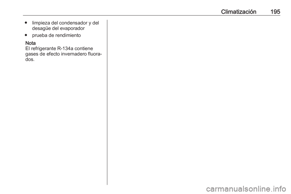 OPEL ZAFIRA C 2019 Manual de Instrucciones (in Spanish) Climatización195● limpieza del condensador y deldesagüe del evaporador
● prueba de rendimiento
Nota
El refrigerante R-134a contiene
gases de efecto invernadero fluora‐ dos. OPEL ZAFIRA C 2019 Manual de Instrucciones (in Spanish) Climatización195● limpieza del condensador y deldesagüe del evaporador
● prueba de rendimiento
Nota
El refrigerante R-134a contiene
gases de efecto invernadero fluora‐ dos.