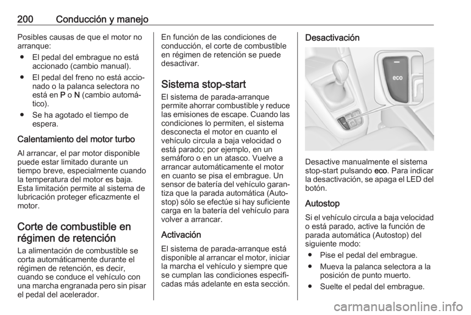 OPEL ZAFIRA C 2019  Manual de Instrucciones (in Spanish) 200Conducción y manejoPosibles causas de que el motor no
arranque:
● El pedal del embrague no está accionado (cambio manual).
● El pedal del freno no está accio‐ nado o la palanca selectora n