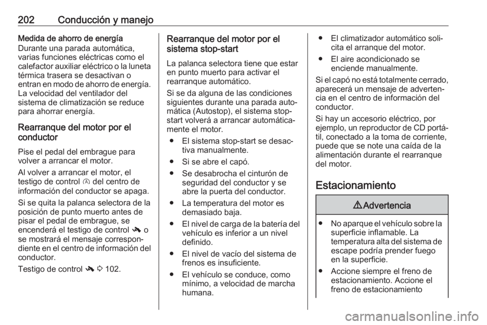 OPEL ZAFIRA C 2019 Manual de Instrucciones (in Spanish) 202Conducción y manejoMedida de ahorro de energía
Durante una parada automática,
varias funciones eléctricas como el
calefactor auxiliar eléctrico o la luneta térmica trasera se desactivan o
ent OPEL ZAFIRA C 2019 Manual de Instrucciones (in Spanish) 202Conducción y manejoMedida de ahorro de energía
Durante una parada automática,
varias funciones eléctricas como el
calefactor auxiliar eléctrico o la luneta térmica trasera se desactivan o
ent