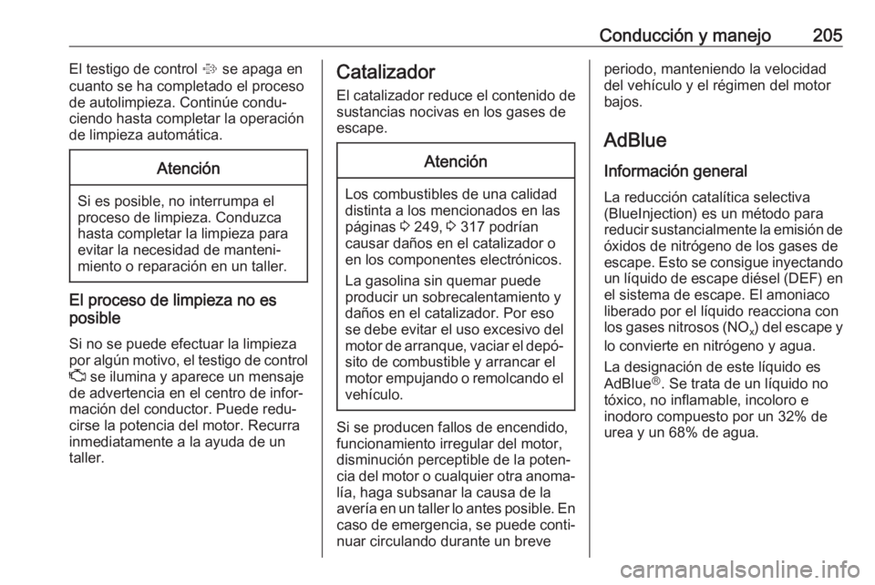 OPEL ZAFIRA C 2019 Manual de Instrucciones (in Spanish) Conducción y manejo205El testigo de control % se apaga en
cuanto se ha completado el proceso
de autolimpieza. Continúe condu‐
ciendo hasta completar la operación
de limpieza automática.Atención OPEL ZAFIRA C 2019 Manual de Instrucciones (in Spanish) Conducción y manejo205El testigo de control % se apaga en
cuanto se ha completado el proceso
de autolimpieza. Continúe condu‐
ciendo hasta completar la operación
de limpieza automática.Atención