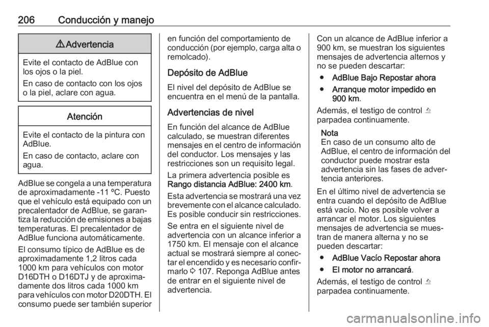 OPEL ZAFIRA C 2019 Manual de Instrucciones (in Spanish) 206Conducción y manejo9Advertencia
Evite el contacto de AdBlue con
los ojos o la piel.
En caso de contacto con los ojos
o la piel, aclare con agua.
Atención
Evite el contacto de la pintura con AdBlu OPEL ZAFIRA C 2019 Manual de Instrucciones (in Spanish) 206Conducción y manejo9Advertencia
Evite el contacto de AdBlue con
los ojos o la piel.
En caso de contacto con los ojos
o la piel, aclare con agua.
Atención
Evite el contacto de la pintura con AdBlu