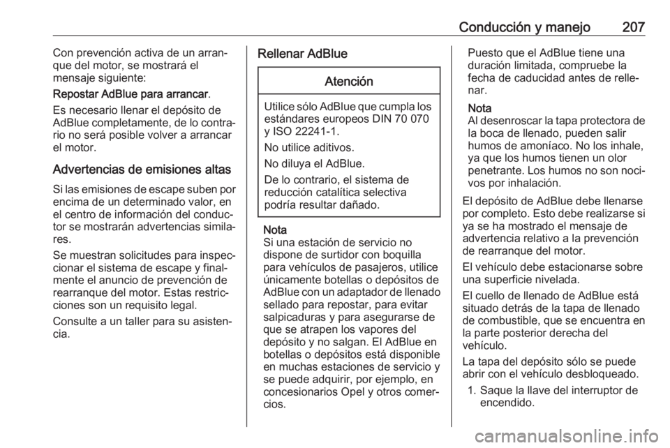 OPEL ZAFIRA C 2019 Manual de Instrucciones (in Spanish) Conducción y manejo207Con prevención activa de un arran‐
que del motor, se mostrará el
mensaje siguiente:
Repostar AdBlue para arrancar .
Es necesario llenar el depósito de AdBlue completamente, OPEL ZAFIRA C 2019 Manual de Instrucciones (in Spanish) Conducción y manejo207Con prevención activa de un arran‐
que del motor, se mostrará el
mensaje siguiente:
Repostar AdBlue para arrancar .
Es necesario llenar el depósito de AdBlue completamente,