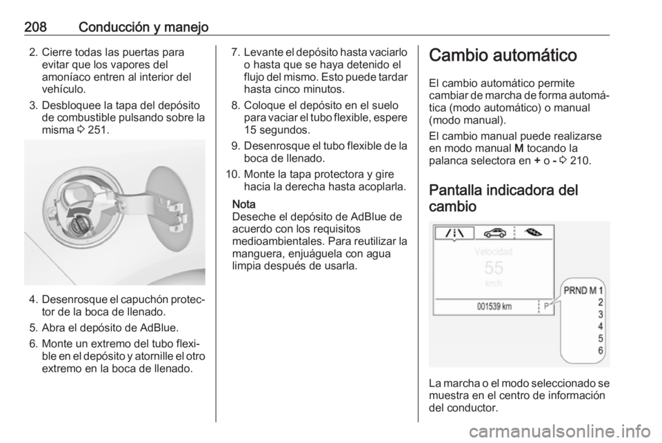 OPEL ZAFIRA C 2019 Manual de Instrucciones (in Spanish) 208Conducción y manejo2. Cierre todas las puertas paraevitar que los vapores del
amoníaco entren al interior del
vehículo.
3. Desbloquee la tapa del depósito de combustible pulsando sobre la
misma OPEL ZAFIRA C 2019 Manual de Instrucciones (in Spanish) 208Conducción y manejo2. Cierre todas las puertas paraevitar que los vapores del
amoníaco entren al interior del
vehículo.
3. Desbloquee la tapa del depósito de combustible pulsando sobre la
misma