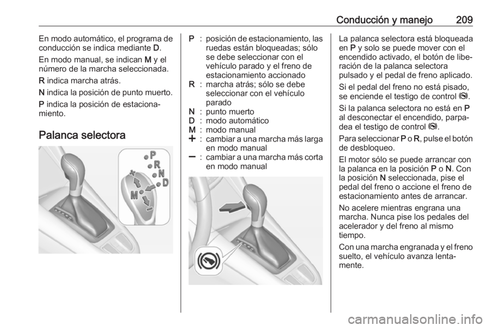OPEL ZAFIRA C 2019 Manual de Instrucciones (in Spanish) Conducción y manejo209En modo automático, el programa de
conducción se indica mediante D.
En modo manual, se indican M y el
número de la marcha seleccionada.
R indica marcha atrás.
N indica l OPEL ZAFIRA C 2019 Manual de Instrucciones (in Spanish) Conducción y manejo209En modo automático, el programa de
conducción se indica mediante D.
En modo manual, se indican M y el
número de la marcha seleccionada.
R indica marcha atrás.
N indica l