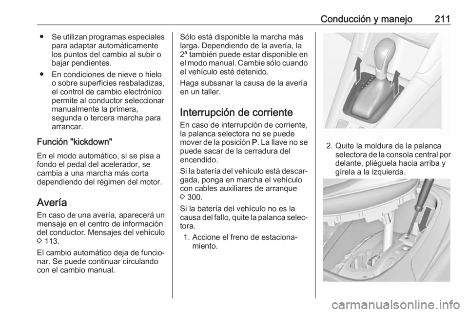 OPEL ZAFIRA C 2019 Manual de Instrucciones (in Spanish) Conducción y manejo211●Se utilizan programas especiales
para adaptar automáticamente
los puntos del cambio al subir o
bajar pendientes.
● En condiciones de nieve o hielo o sobre superficies resb OPEL ZAFIRA C 2019 Manual de Instrucciones (in Spanish) Conducción y manejo211●Se utilizan programas especiales
para adaptar automáticamente
los puntos del cambio al subir o
bajar pendientes.
● En condiciones de nieve o hielo o sobre superficies resb