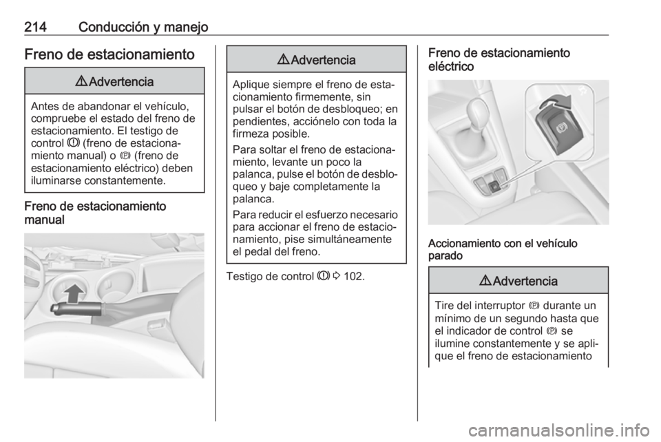 OPEL ZAFIRA C 2019 Manual de Instrucciones (in Spanish) 214Conducción y manejoFreno de estacionamiento9Advertencia
Antes de abandonar el vehículo,
compruebe el estado del freno de
estacionamiento. El testigo de
control R (freno de estaciona‐
miento ma OPEL ZAFIRA C 2019 Manual de Instrucciones (in Spanish) 214Conducción y manejoFreno de estacionamiento9Advertencia
Antes de abandonar el vehículo,
compruebe el estado del freno de
estacionamiento. El testigo de
control R (freno de estaciona‐
miento ma