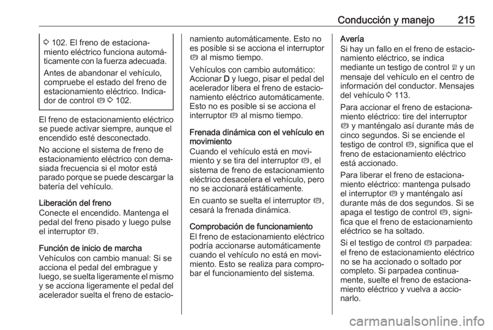 OPEL ZAFIRA C 2019 Manual de Instrucciones (in Spanish) Conducción y manejo2153 102. El freno de estaciona‐
miento eléctrico funciona automá‐ ticamente con la fuerza adecuada.
Antes de abandonar el vehículo, compruebe el estado del freno de
estacio OPEL ZAFIRA C 2019 Manual de Instrucciones (in Spanish) Conducción y manejo2153 102. El freno de estaciona‐
miento eléctrico funciona automá‐ ticamente con la fuerza adecuada.
Antes de abandonar el vehículo, compruebe el estado del freno de
estacio