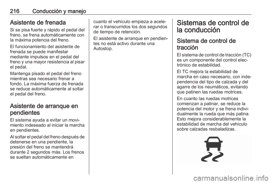 OPEL ZAFIRA C 2019 Manual de Instrucciones (in Spanish) 216Conducción y manejoAsistente de frenadaSi se pisa fuerte y rápido el pedal del
freno, se frena automáticamente con
la máxima potencia del freno.
El funcionamiento del asistente de
frenada se pu OPEL ZAFIRA C 2019 Manual de Instrucciones (in Spanish) 216Conducción y manejoAsistente de frenadaSi se pisa fuerte y rápido el pedal del
freno, se frena automáticamente con
la máxima potencia del freno.
El funcionamiento del asistente de
frenada se pu