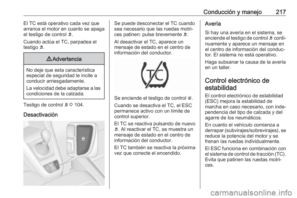 OPEL ZAFIRA C 2019 Manual de Instrucciones (in Spanish) Conducción y manejo217El TC está operativo cada vez que
arranca el motor en cuanto se apaga el testigo de control b.
Cuando actúa el TC, parpadea el testigo b.9 Advertencia
No deje que esta carac OPEL ZAFIRA C 2019 Manual de Instrucciones (in Spanish) Conducción y manejo217El TC está operativo cada vez que
arranca el motor en cuanto se apaga el testigo de control b.
Cuando actúa el TC, parpadea el testigo b.9 Advertencia
No deje que esta carac