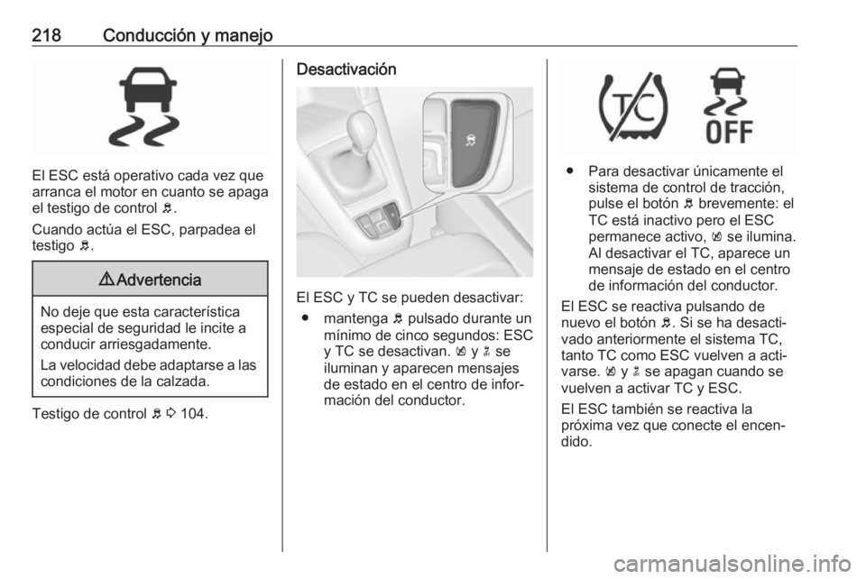 OPEL ZAFIRA C 2019 Manual de Instrucciones (in Spanish) 218Conducción y manejo
El ESC está operativo cada vez que
arranca el motor en cuanto se apaga
el testigo de control b.
Cuando actúa el ESC, parpadea el
testigo b.
9 Advertencia
No deje que esta c OPEL ZAFIRA C 2019 Manual de Instrucciones (in Spanish) 218Conducción y manejo
El ESC está operativo cada vez que
arranca el motor en cuanto se apaga
el testigo de control b.
Cuando actúa el ESC, parpadea el
testigo b.
9 Advertencia
No deje que esta c