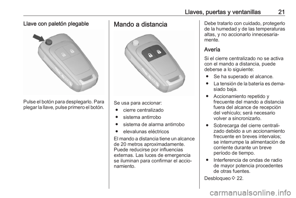 OPEL ZAFIRA C 2019 Manual de Instrucciones (in Spanish) Llaves, puertas y ventanillas21Llave con paletón plegable
Pulse el botón para desplegarlo. Para
plegar la llave, pulse primero el botón.
Mando a distancia
Se usa para accionar:
● cierre centraliz OPEL ZAFIRA C 2019 Manual de Instrucciones (in Spanish) Llaves, puertas y ventanillas21Llave con paletón plegable
Pulse el botón para desplegarlo. Para
plegar la llave, pulse primero el botón.
Mando a distancia
Se usa para accionar:
● cierre centraliz