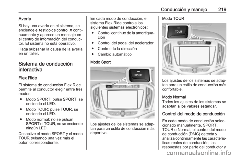 OPEL ZAFIRA C 2019 Manual de Instrucciones (in Spanish) Conducción y manejo219AveríaSi hay una avería en el sistema, se
enciende el testigo de control b conti‐
nuamente y aparece un mensaje en el centro de información del conduc‐
tor. El sistema n OPEL ZAFIRA C 2019 Manual de Instrucciones (in Spanish) Conducción y manejo219AveríaSi hay una avería en el sistema, se
enciende el testigo de control b conti‐
nuamente y aparece un mensaje en el centro de información del conduc‐
tor. El sistema n