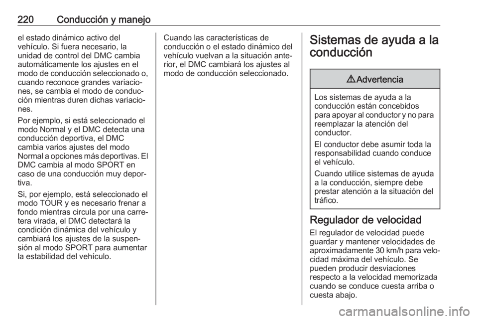 OPEL ZAFIRA C 2019 Manual de Instrucciones (in Spanish) 220Conducción y manejoel estado dinámico activo del
vehículo. Si fuera necesario, la
unidad de control del DMC cambia
automáticamente los ajustes en el
modo de conducción seleccionado o, cuando r OPEL ZAFIRA C 2019 Manual de Instrucciones (in Spanish) 220Conducción y manejoel estado dinámico activo del
vehículo. Si fuera necesario, la
unidad de control del DMC cambia
automáticamente los ajustes en el
modo de conducción seleccionado o, cuando r