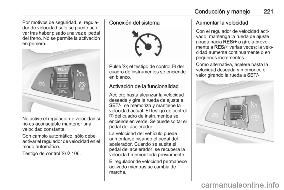 OPEL ZAFIRA C 2019 Manual de Instrucciones (in Spanish) Conducción y manejo221Por motivos de seguridad, el regula‐
dor de velocidad sólo se puede acti‐
var tras haber pisado una vez el pedal
del freno. No se permite la activación
en primera.
No acti OPEL ZAFIRA C 2019 Manual de Instrucciones (in Spanish) Conducción y manejo221Por motivos de seguridad, el regula‐
dor de velocidad sólo se puede acti‐
var tras haber pisado una vez el pedal
del freno. No se permite la activación
en primera.
No acti